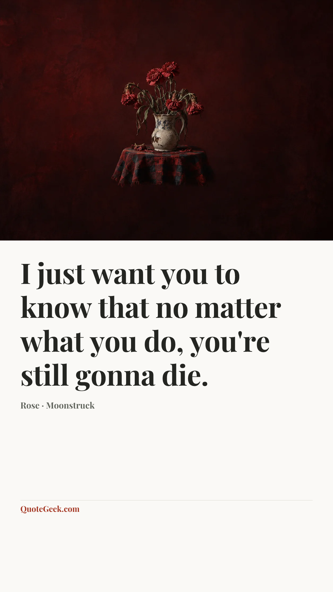 “I just want you to know that no matter what you do, you're still gonna die.” — Rose · Moonstruck. Illustrated QuoteGeek card.