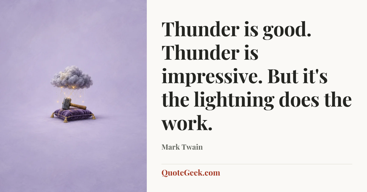 “Thunder is good. Thunder is impressive. But it's the lightning does the work.” — Mark Twain. Illustrated QuoteGeek card.