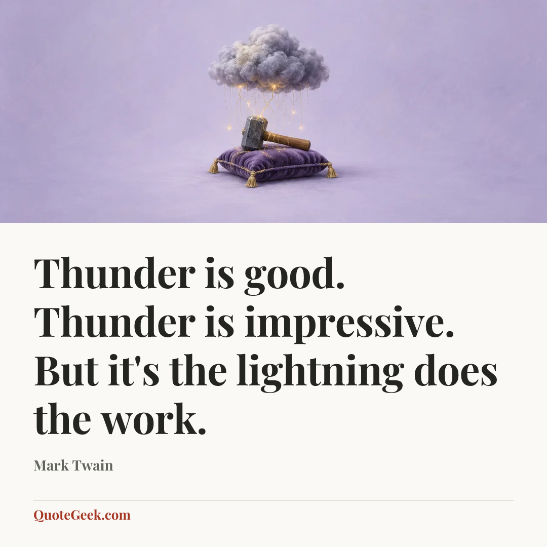 “Thunder is good. Thunder is impressive. But it's the lightning does the work.” — Mark Twain. Illustrated QuoteGeek card.
