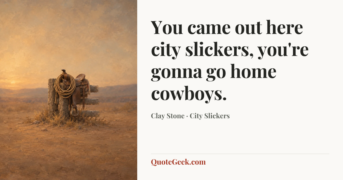 “You came out here city slickers, you're gonna go home cowboys.” — Clay Stone · City Slickers. Illustrated QuoteGeek card.