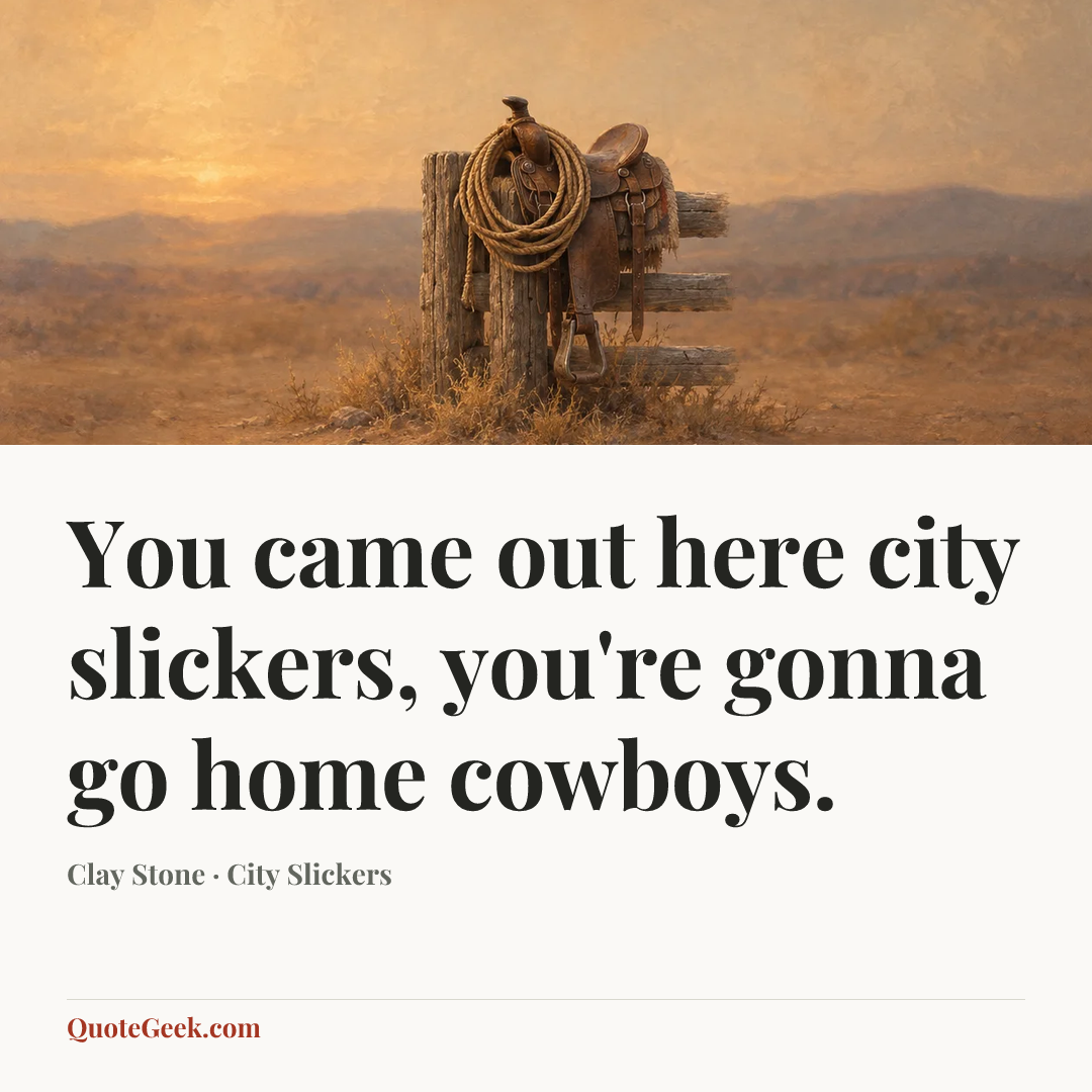 “You came out here city slickers, you're gonna go home cowboys.” — Clay Stone · City Slickers. Illustrated QuoteGeek card.