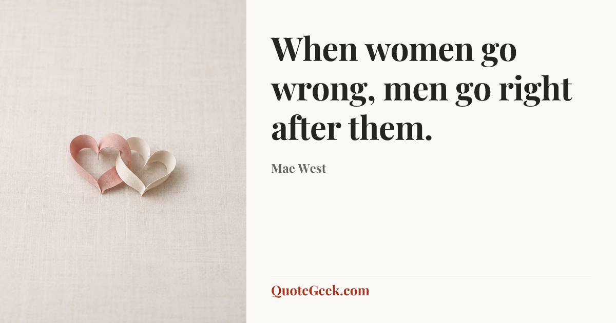 “When women go wrong, men go right after them.” — Mae West. Illustrated QuoteGeek card.