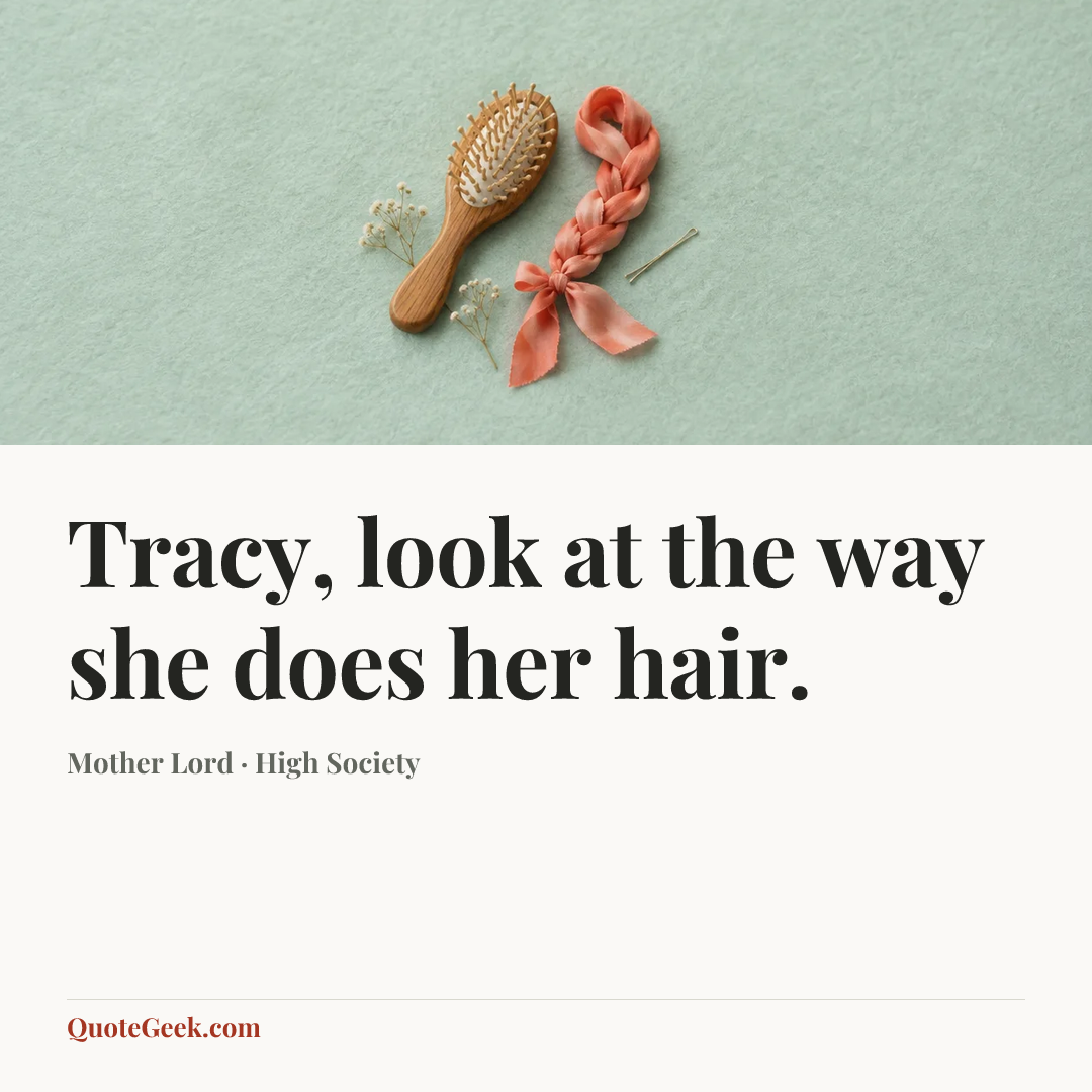 “Tracy, look at the way she does her hair.” — Mother Lord · High Society. Illustrated QuoteGeek card.
