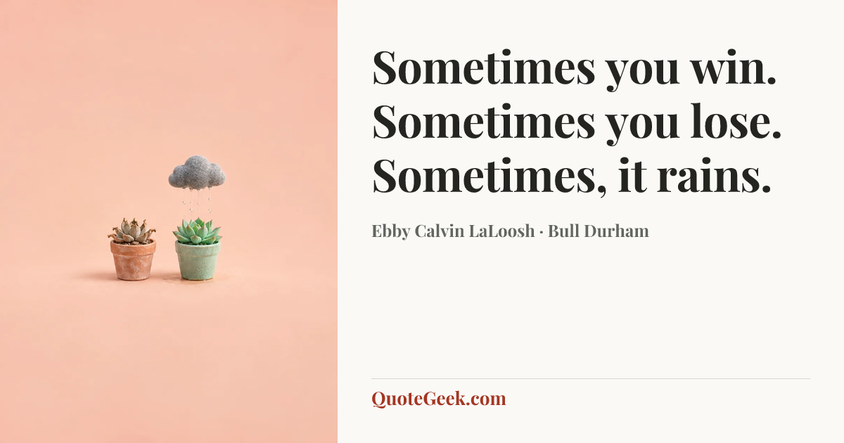 “Sometimes you win. Sometimes you lose. Sometimes, it rains.” — Ebby Calvin LaLoosh · Bull Durham. Illustrated QuoteGeek card.