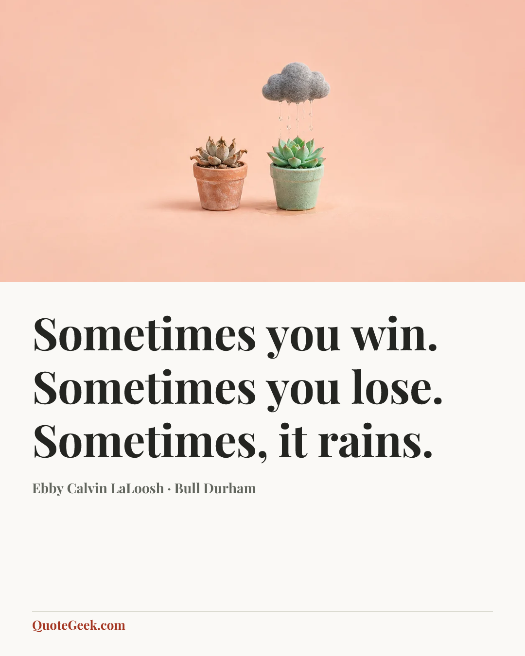 “Sometimes you win. Sometimes you lose. Sometimes, it rains.” — Ebby Calvin LaLoosh · Bull Durham. Illustrated QuoteGeek card.