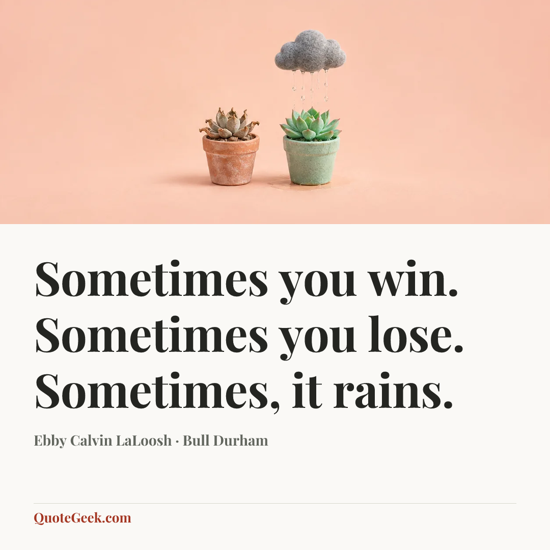 “Sometimes you win. Sometimes you lose. Sometimes, it rains.” — Ebby Calvin LaLoosh · Bull Durham. Illustrated QuoteGeek card.