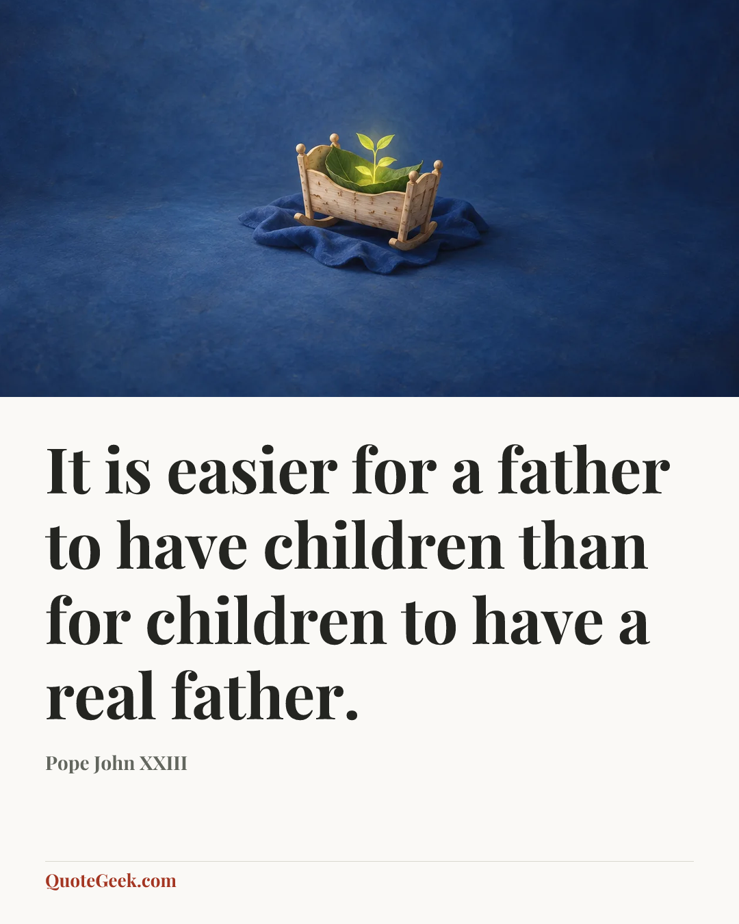 “It is easier for a father to have children than for children to have a real father.” — Pope John XXIII. Illustrated QuoteGeek card.