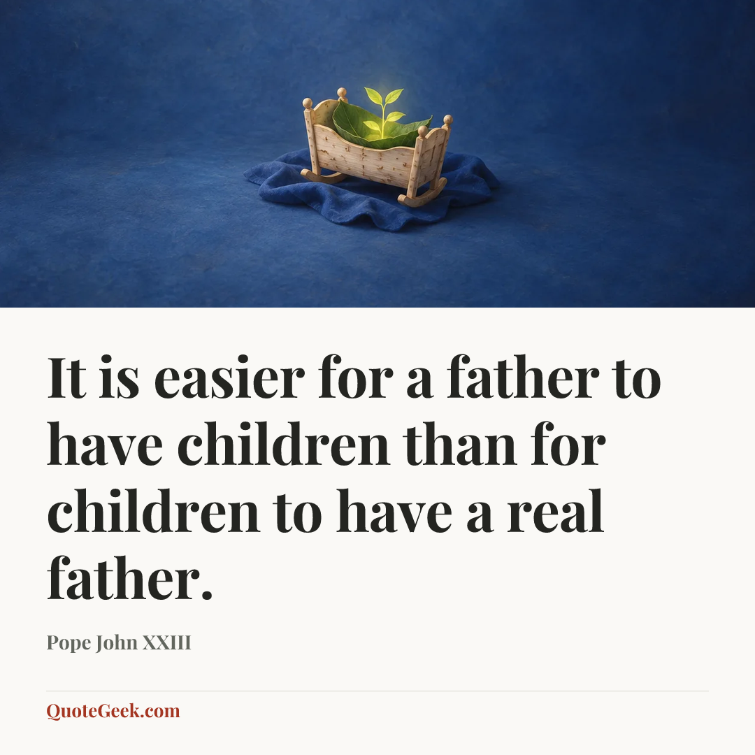 “It is easier for a father to have children than for children to have a real father.” — Pope John XXIII. Illustrated QuoteGeek card.
