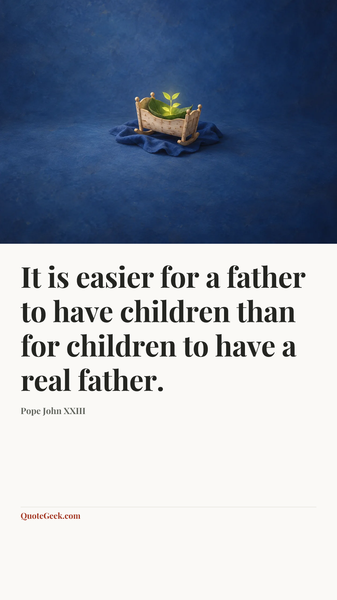 “It is easier for a father to have children than for children to have a real father.” — Pope John XXIII. Illustrated QuoteGeek card.