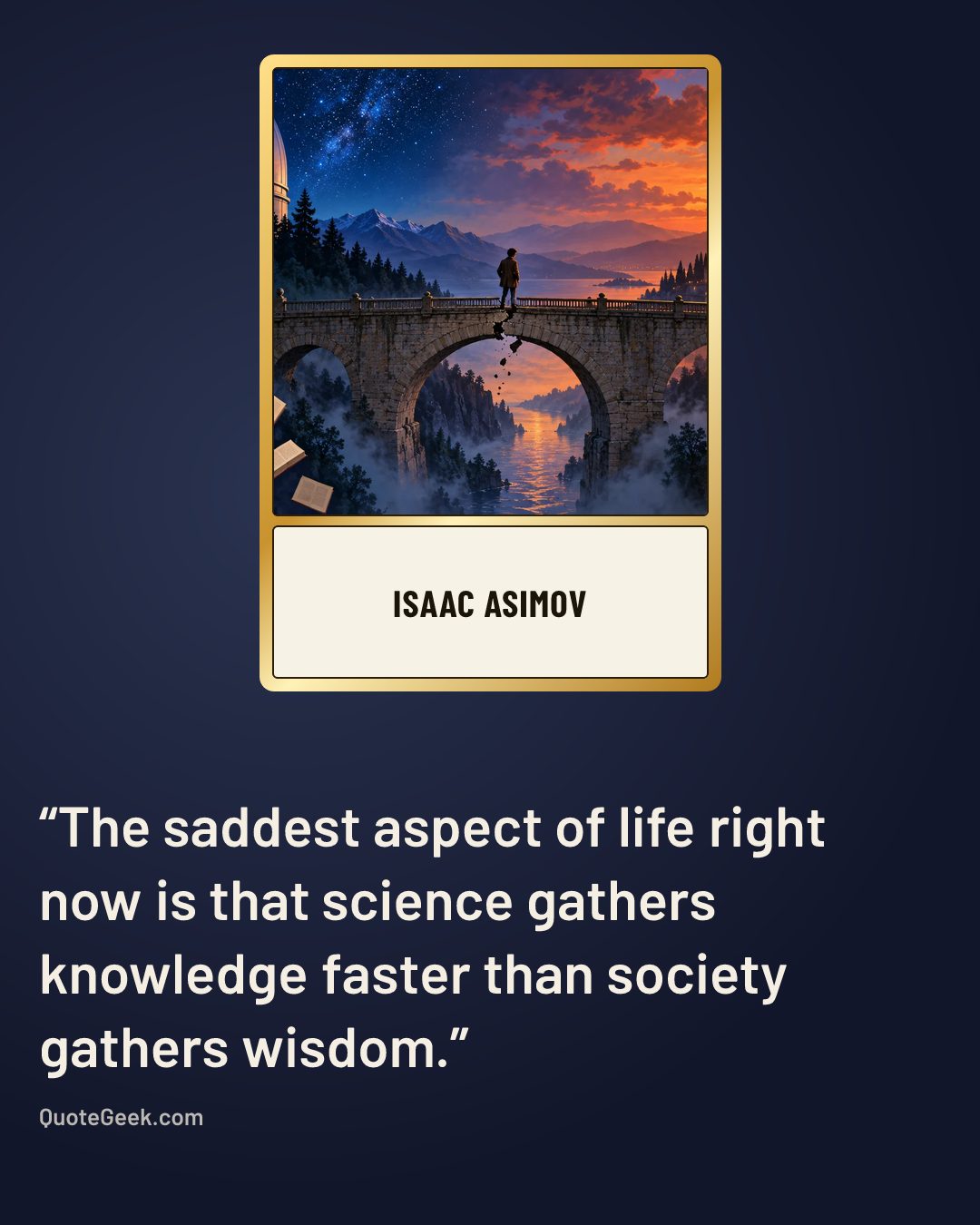 “The saddest aspect of life right now is that science gathers knowledge faster than society gathers wisdom.” — Isaac Asimov. Illustrated QuoteGeek card.