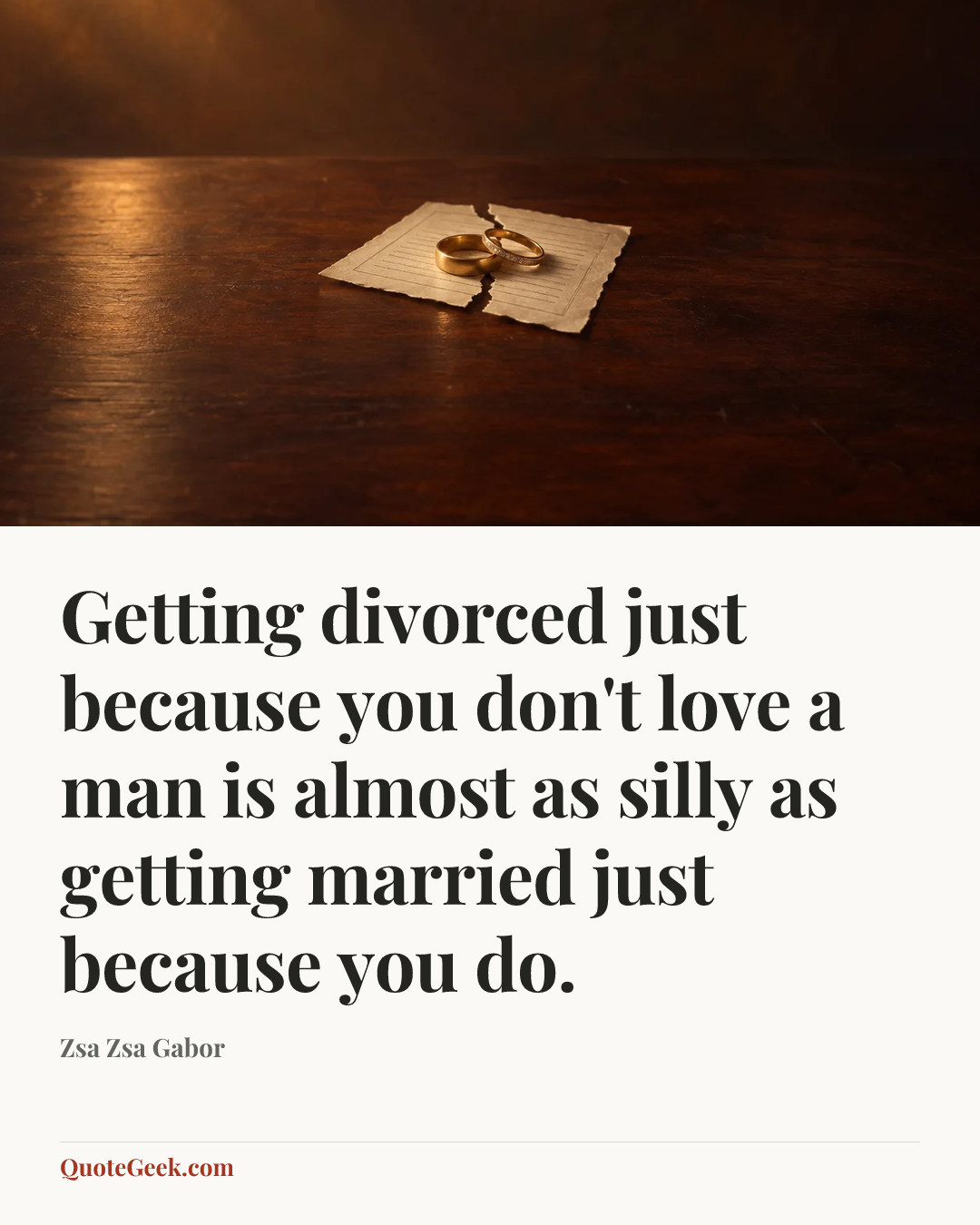 “Getting divorced just because you don't love a man is almost as silly as getting married just because you do.” — Zsa Zsa Gabor. Illustrated QuoteGeek card.