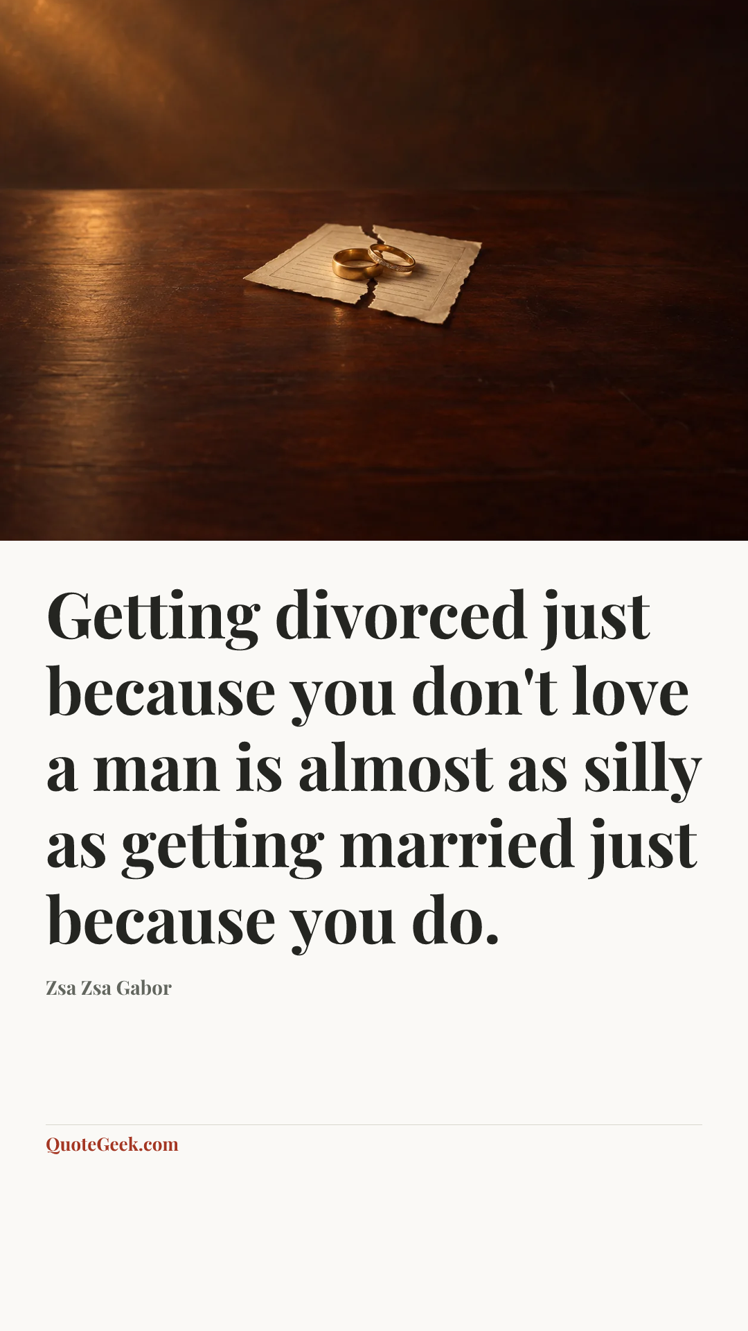 “Getting divorced just because you don't love a man is almost as silly as getting married just because you do.” — Zsa Zsa Gabor. Illustrated QuoteGeek card.