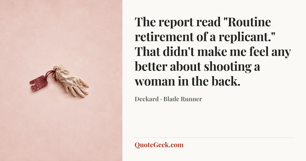 “The report read "Routine retirement of a replicant." That didn't make me feel any better about shooting a woman in the back.” — Deckard · Blade Runner. Illustrated QuoteGeek card.