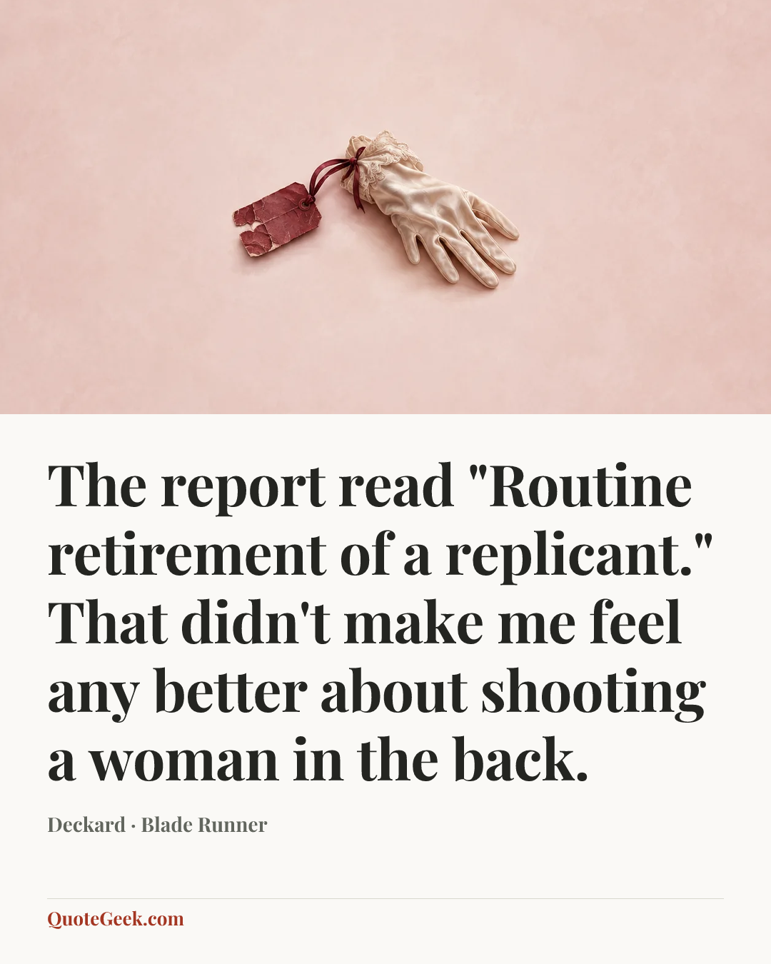 “The report read "Routine retirement of a replicant." That didn't make me feel any better about shooting a woman in the back.” — Deckard · Blade Runner. Illustrated QuoteGeek card.