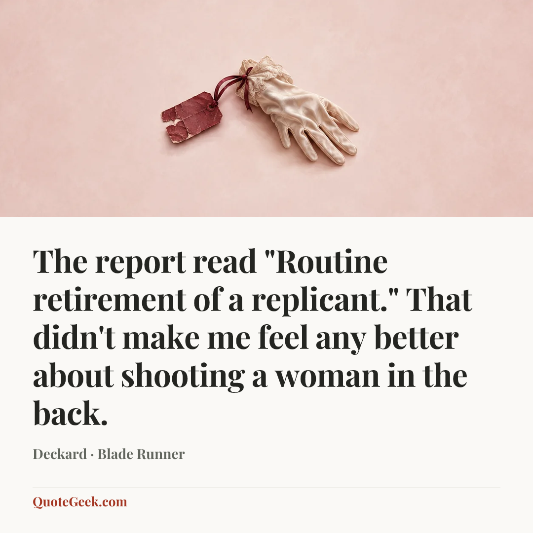 “The report read "Routine retirement of a replicant." That didn't make me feel any better about shooting a woman in the back.” — Deckard · Blade Runner. Illustrated QuoteGeek card.