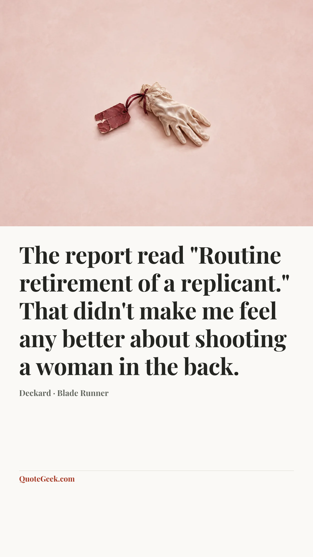 “The report read "Routine retirement of a replicant." That didn't make me feel any better about shooting a woman in the back.” — Deckard · Blade Runner. Illustrated QuoteGeek card.