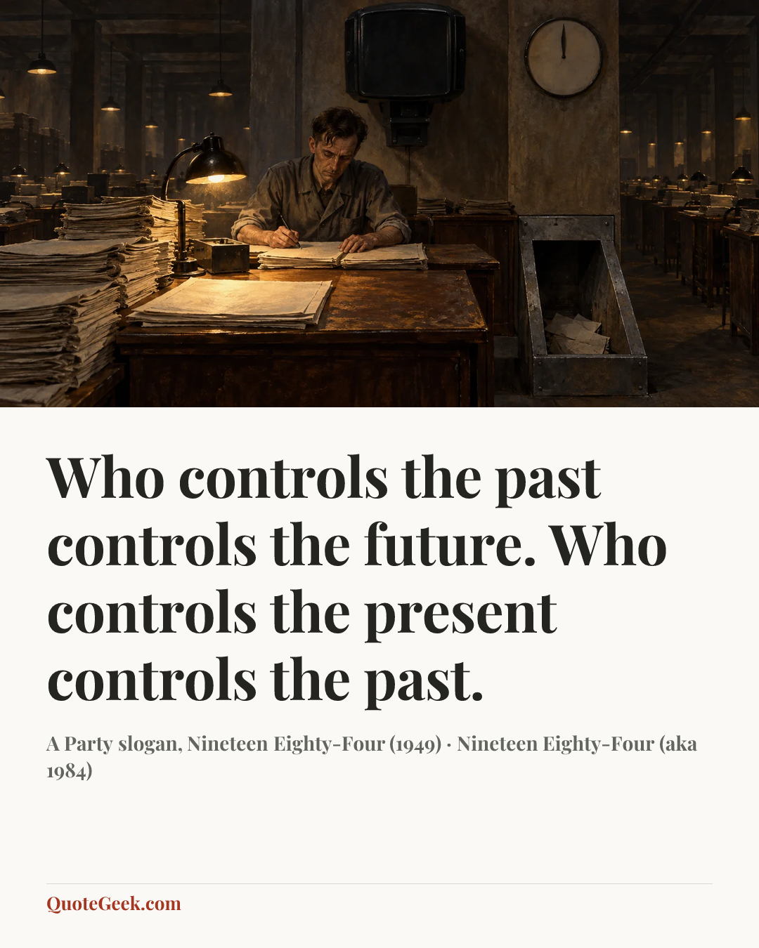 “Who controls the past controls the future. Who controls the present controls the past.” — A Party slogan, Nineteen Eighty-Four (1949) · Nineteen Eighty-Four (aka 1984). Illustrated QuoteGeek card.