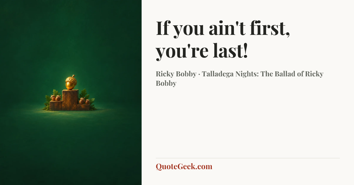 “If you ain't first, you're last!” — Ricky Bobby · Talladega Nights: The Ballad of Ricky Bobby. Illustrated QuoteGeek card.