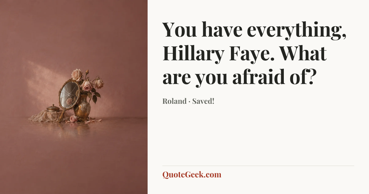“You have everything, Hillary Faye. What are you afraid of?” — Roland · Saved!. Illustrated QuoteGeek card.