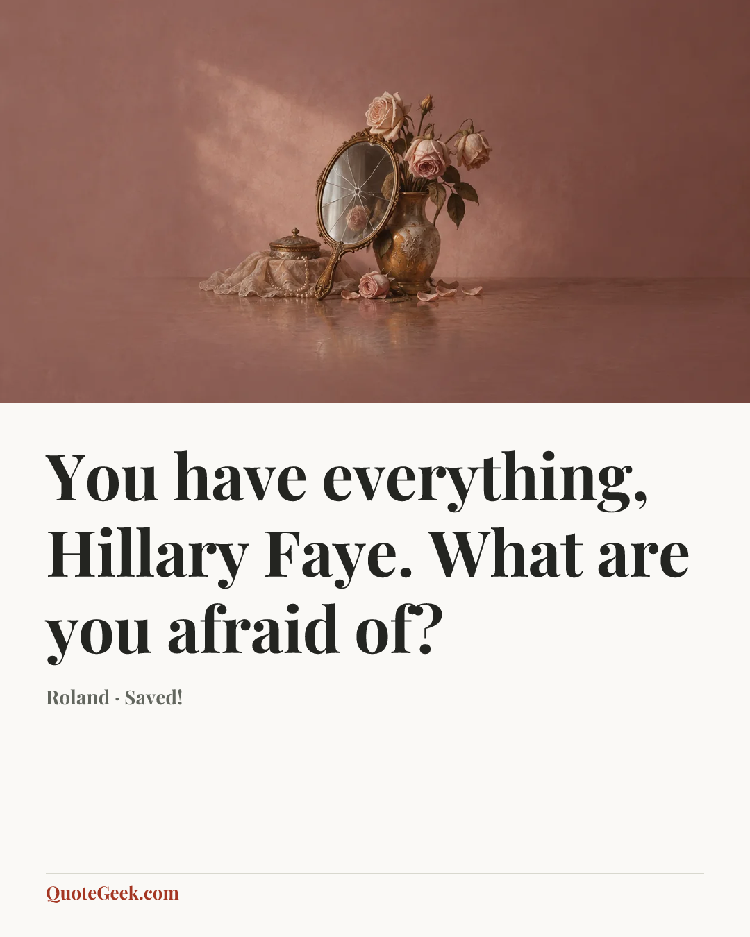 “You have everything, Hillary Faye. What are you afraid of?” — Roland · Saved!. Illustrated QuoteGeek card.