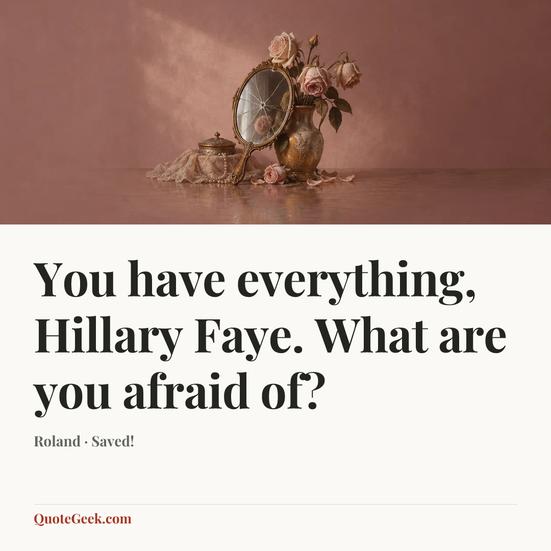 “You have everything, Hillary Faye. What are you afraid of?” — Roland · Saved!. Illustrated QuoteGeek card.