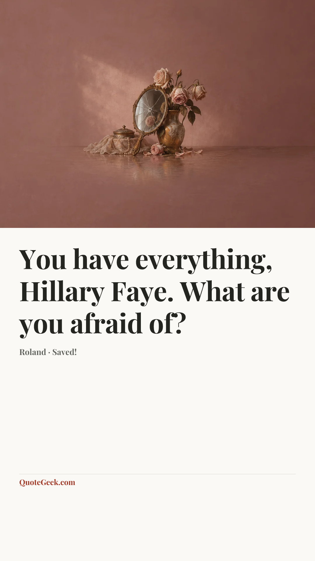 “You have everything, Hillary Faye. What are you afraid of?” — Roland · Saved!. Illustrated QuoteGeek card.