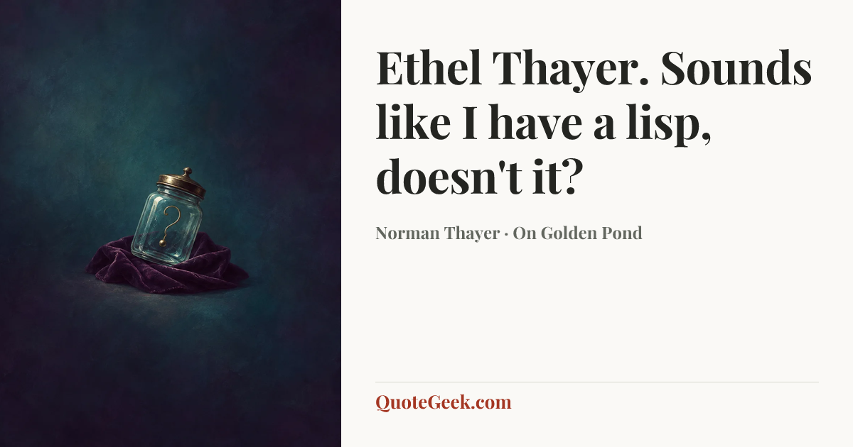 “Ethel Thayer. Sounds like I have a lisp, doesn't it?” — Norman Thayer · On Golden Pond. Illustrated QuoteGeek card.