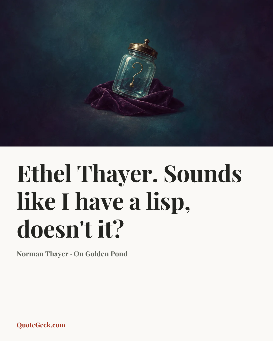 “Ethel Thayer. Sounds like I have a lisp, doesn't it?” — Norman Thayer · On Golden Pond. Illustrated QuoteGeek card.