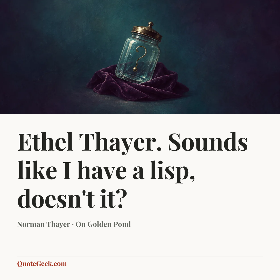 “Ethel Thayer. Sounds like I have a lisp, doesn't it?” — Norman Thayer · On Golden Pond. Illustrated QuoteGeek card.