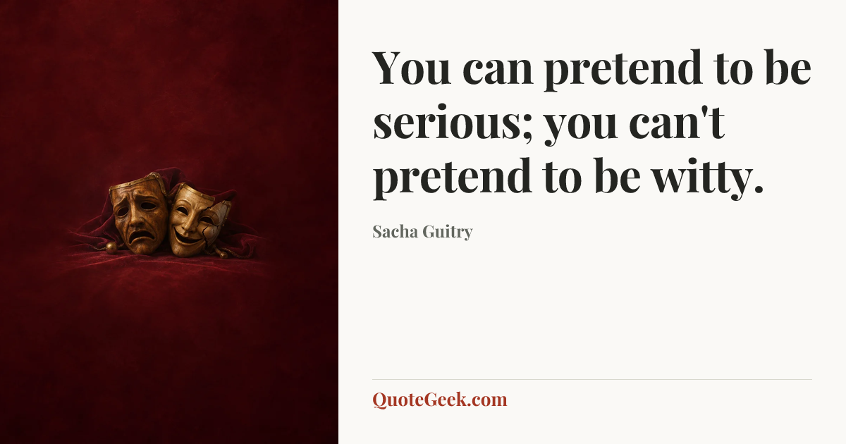 “You can pretend to be serious; you can't pretend to be witty.” — Sacha Guitry. Illustrated QuoteGeek card.