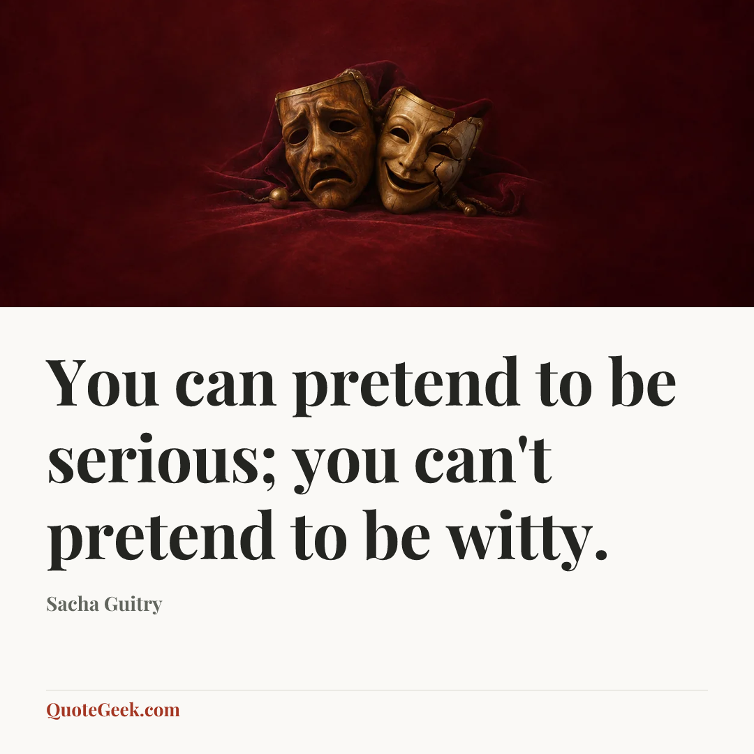 “You can pretend to be serious; you can't pretend to be witty.” — Sacha Guitry. Illustrated QuoteGeek card.