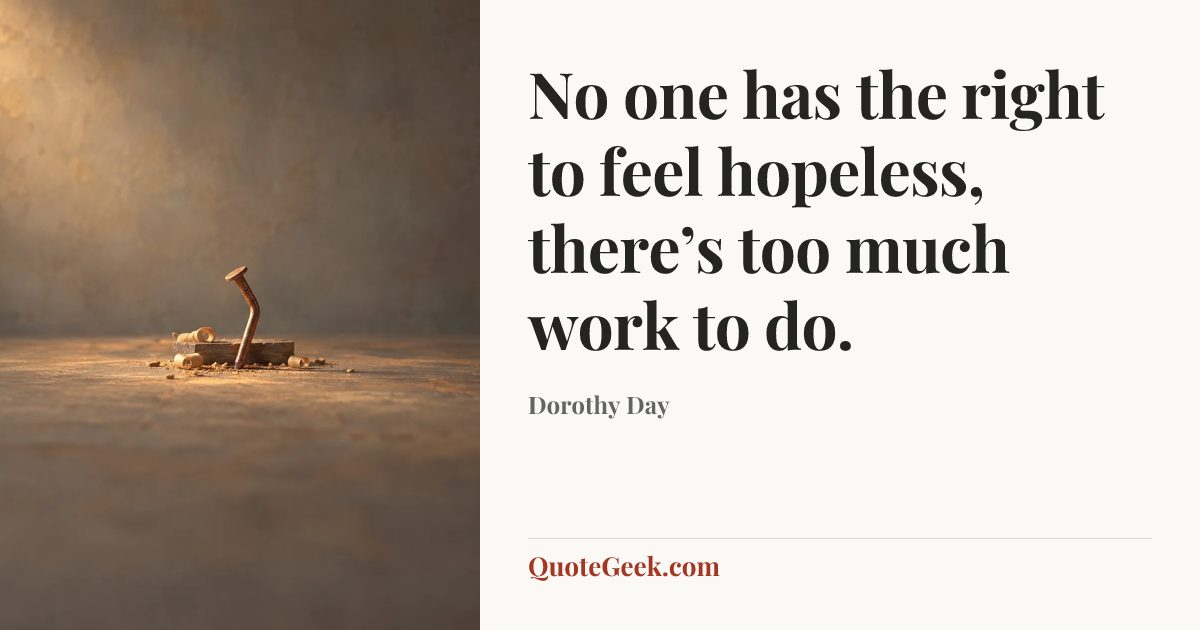 “No one has the right to feel hopeless, there’s too much work to do.” — Dorothy Day. Illustrated QuoteGeek card.