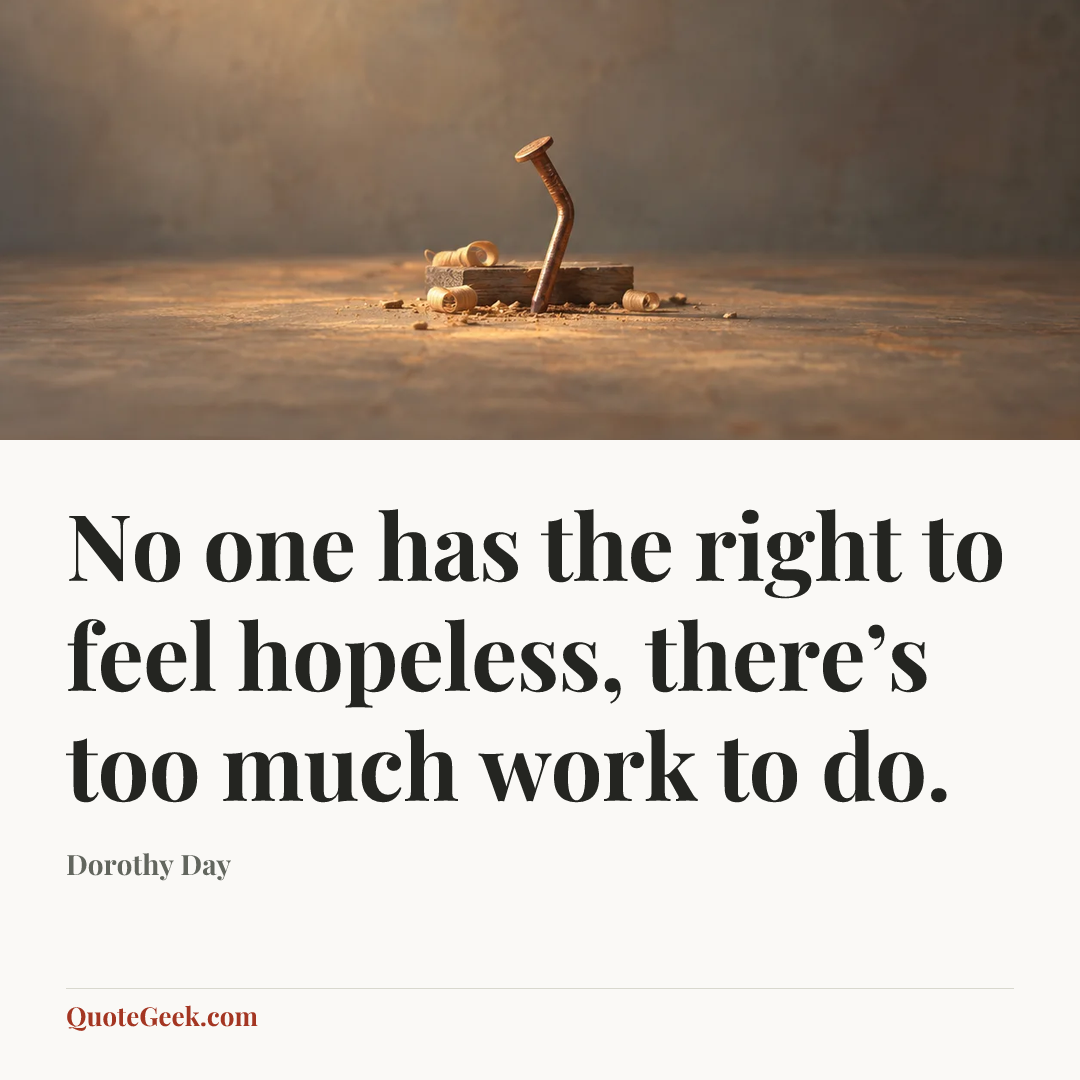 “No one has the right to feel hopeless, there’s too much work to do.” — Dorothy Day. Illustrated QuoteGeek card.
