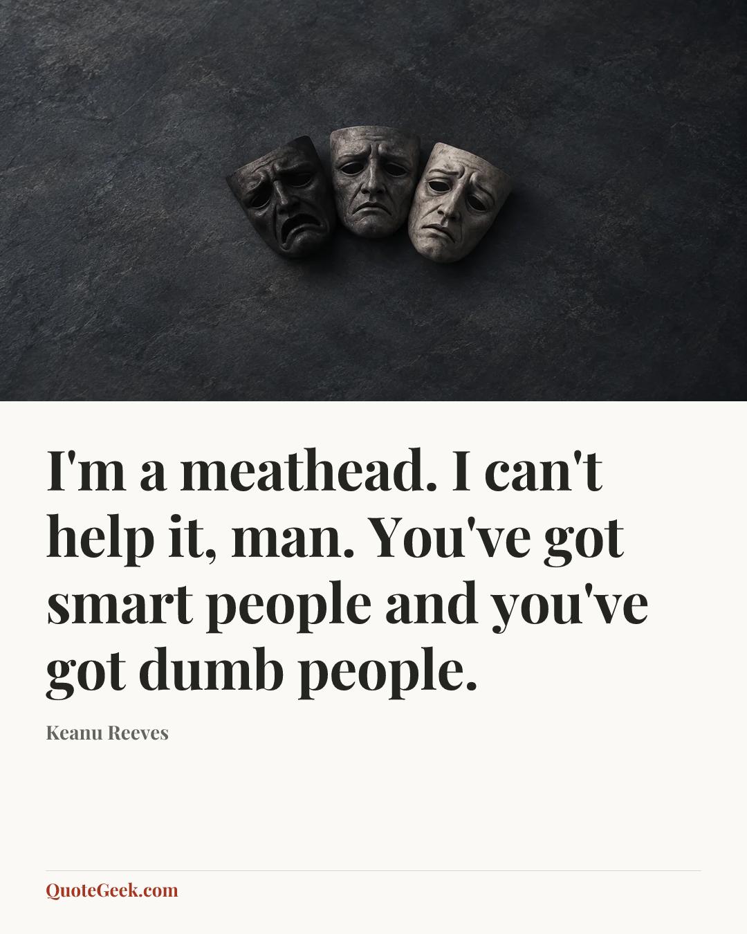 “I'm a meathead. I can't help it, man. You've got smart people and you've got dumb people.” — Keanu Reeves. Illustrated QuoteGeek card.
