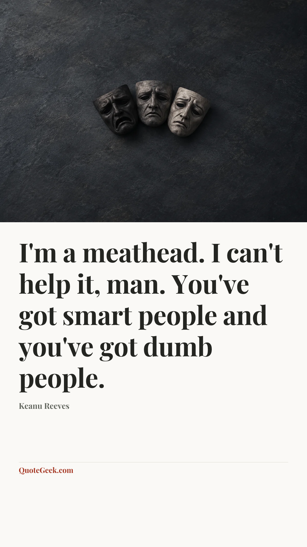 “I'm a meathead. I can't help it, man. You've got smart people and you've got dumb people.” — Keanu Reeves. Illustrated QuoteGeek card.