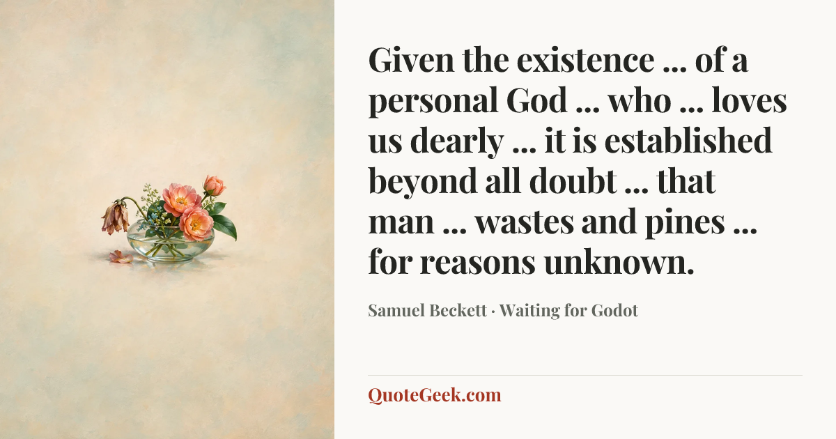 “Given the existence ... of a personal God ... who ... loves us dearly ... it is established beyond all doubt ... that man ... wastes and pines ... for reasons unknown.” — Samuel Beckett · Waiting for Godot. Illustrated QuoteGeek card.