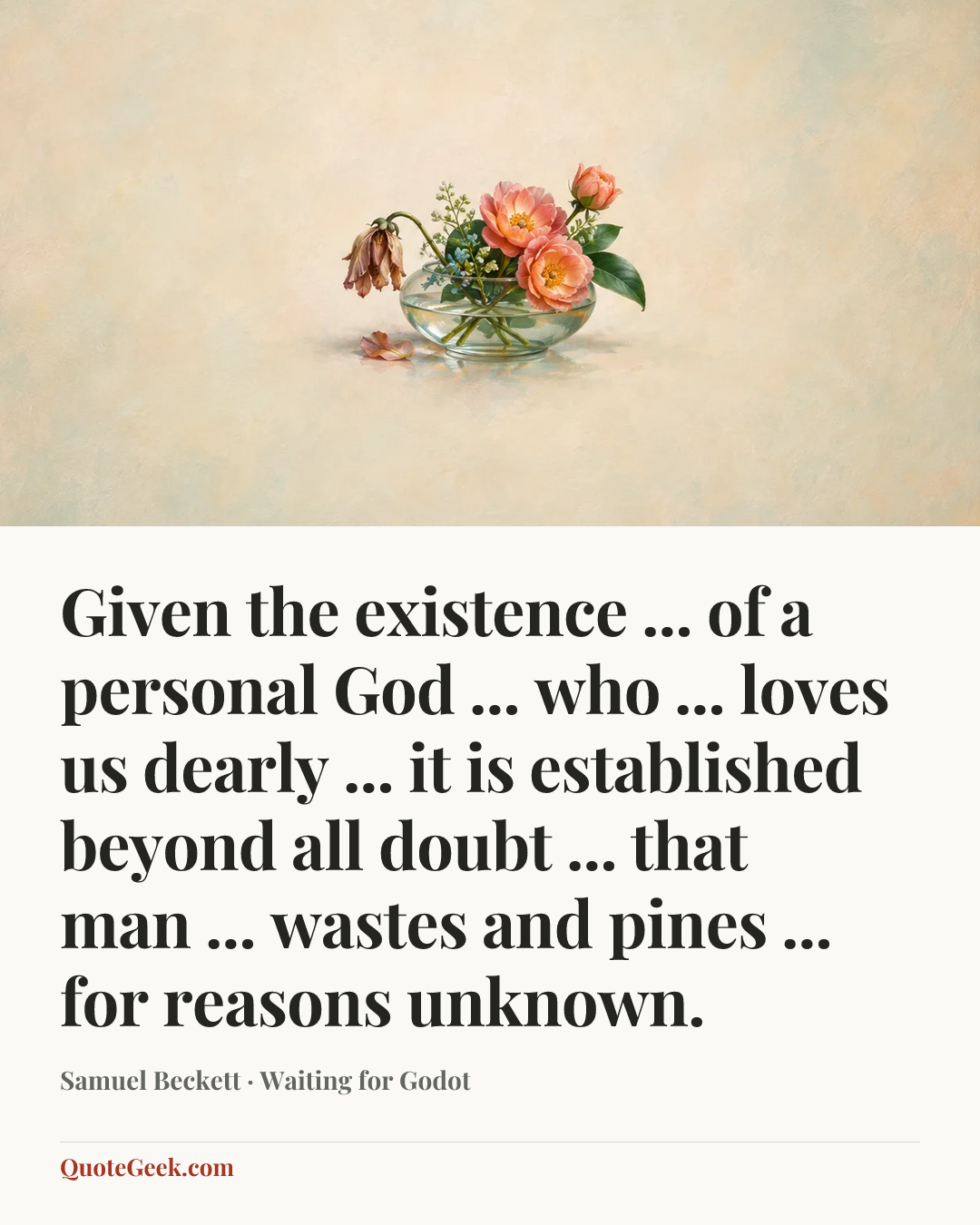 “Given the existence ... of a personal God ... who ... loves us dearly ... it is established beyond all doubt ... that man ... wastes and pines ... for reasons unknown.” — Samuel Beckett · Waiting for Godot. Illustrated QuoteGeek card.