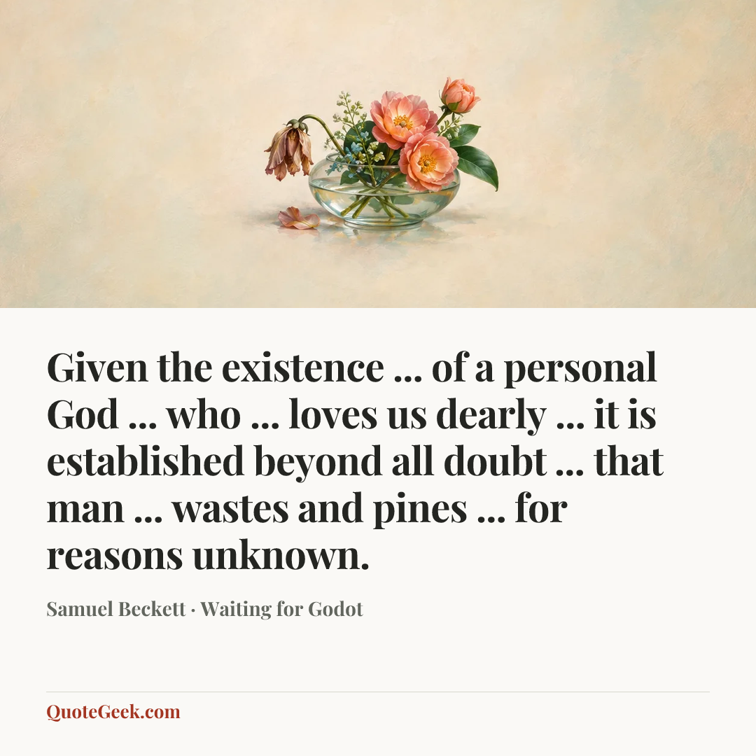 “Given the existence ... of a personal God ... who ... loves us dearly ... it is established beyond all doubt ... that man ... wastes and pines ... for reasons unknown.” — Samuel Beckett · Waiting for Godot. Illustrated QuoteGeek card.