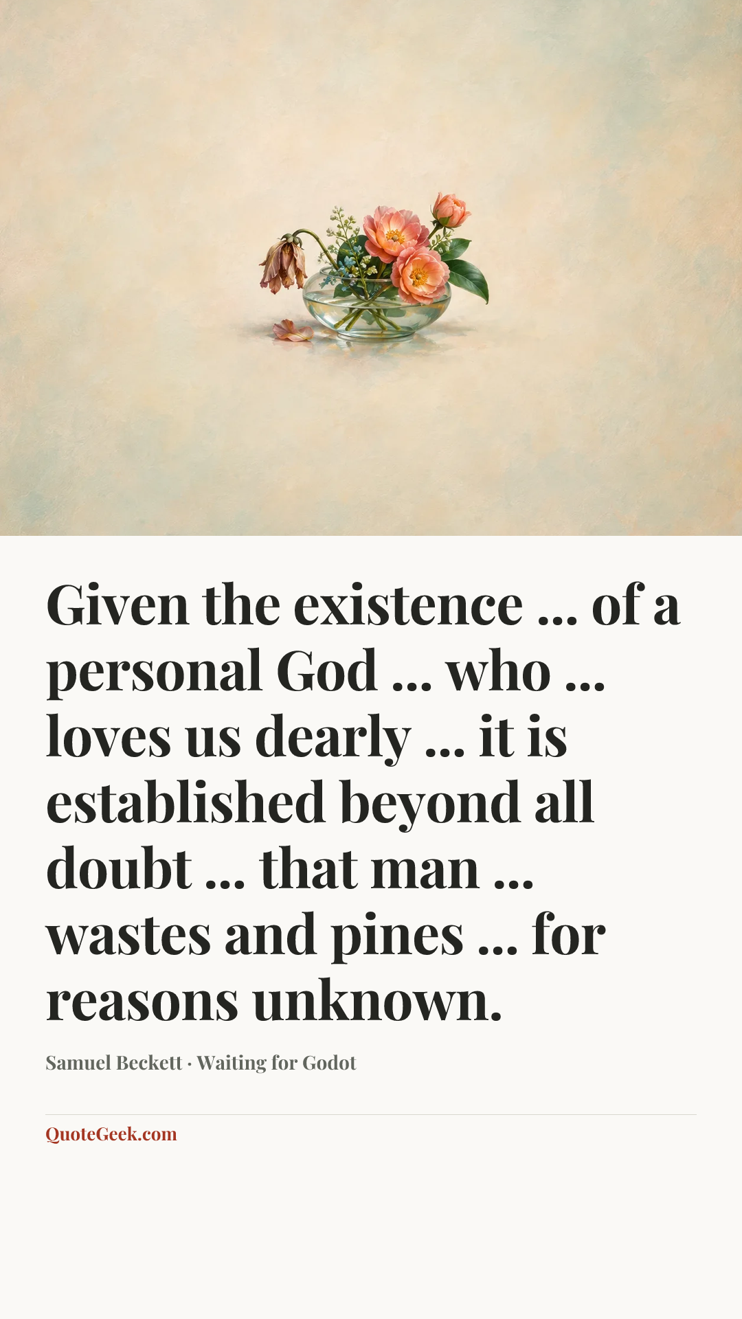 “Given the existence ... of a personal God ... who ... loves us dearly ... it is established beyond all doubt ... that man ... wastes and pines ... for reasons unknown.” — Samuel Beckett · Waiting for Godot. Illustrated QuoteGeek card.