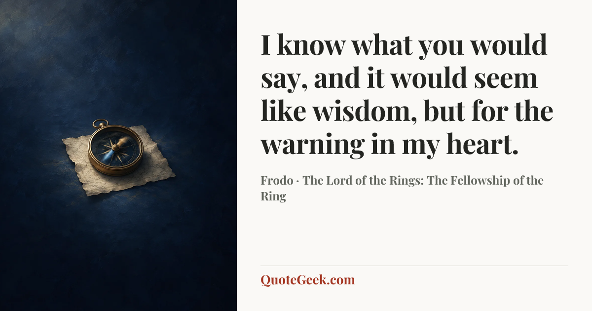 “I know what you would say, and it would seem like wisdom, but for the warning in my heart.” — Frodo · The Lord of the Rings: The Fellowship of the Ring. Illustrated QuoteGeek card.