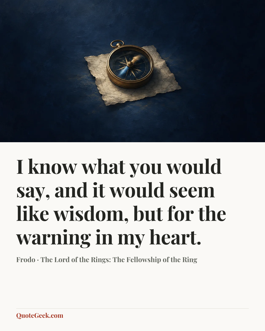 “I know what you would say, and it would seem like wisdom, but for the warning in my heart.” — Frodo · The Lord of the Rings: The Fellowship of the Ring. Illustrated QuoteGeek card.