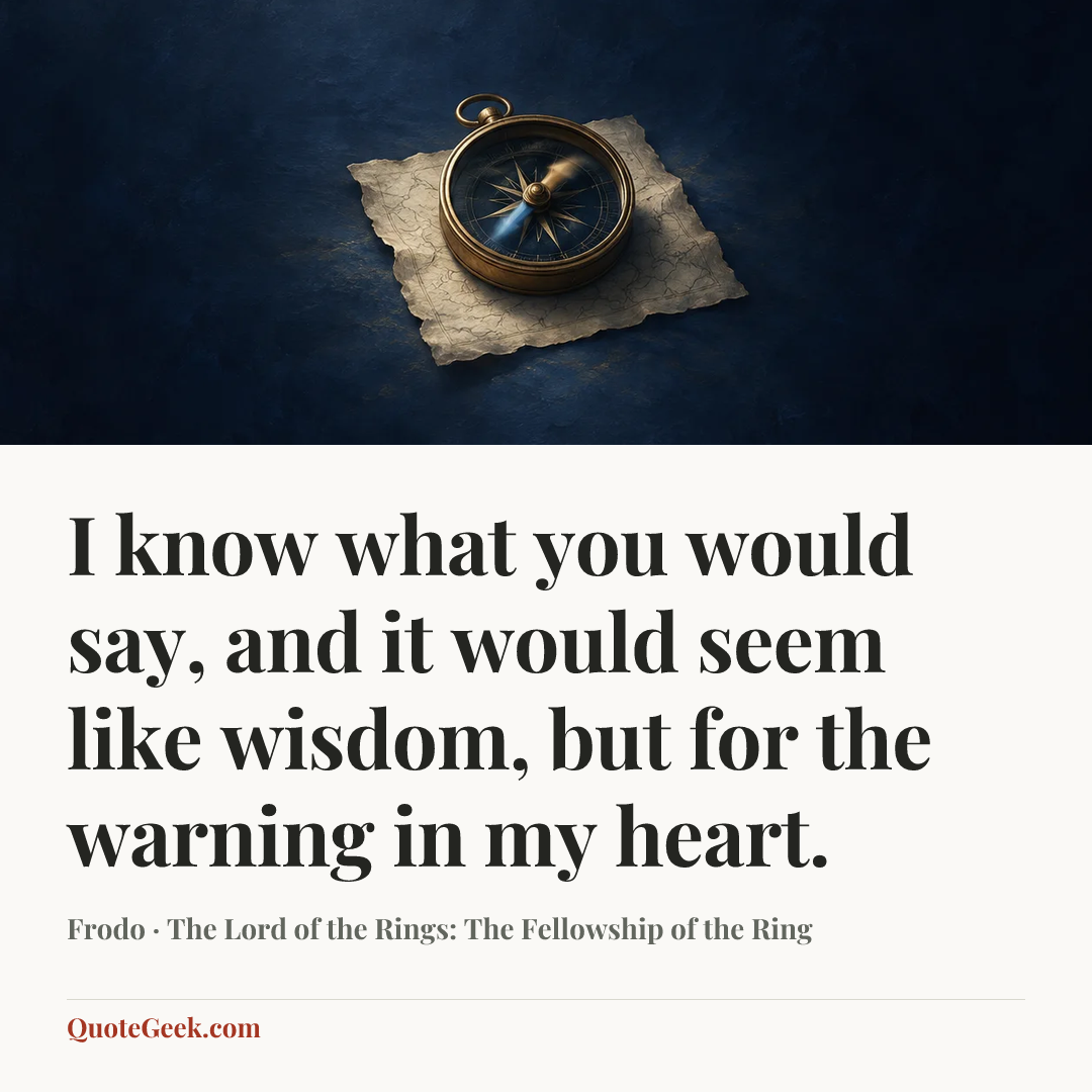 “I know what you would say, and it would seem like wisdom, but for the warning in my heart.” — Frodo · The Lord of the Rings: The Fellowship of the Ring. Illustrated QuoteGeek card.