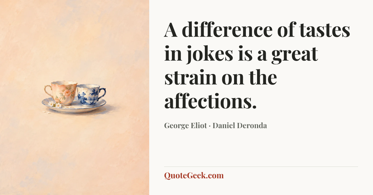 “A difference of tastes in jokes is a great strain on the affections.” — George Eliot · Daniel Deronda. Illustrated QuoteGeek card.
