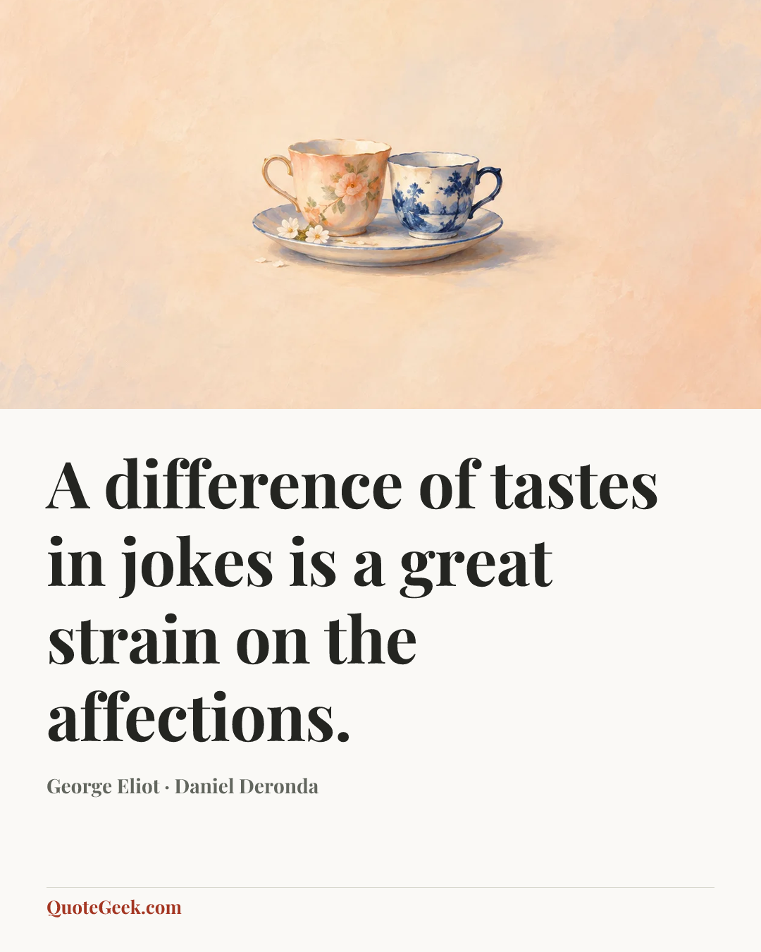 “A difference of tastes in jokes is a great strain on the affections.” — George Eliot · Daniel Deronda. Illustrated QuoteGeek card.