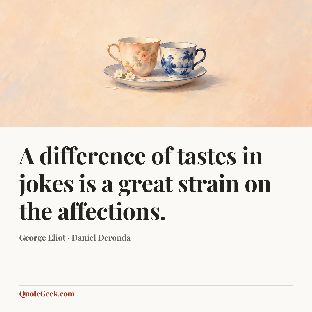 “A difference of tastes in jokes is a great strain on the affections.” — George Eliot · Daniel Deronda. Illustrated QuoteGeek card.