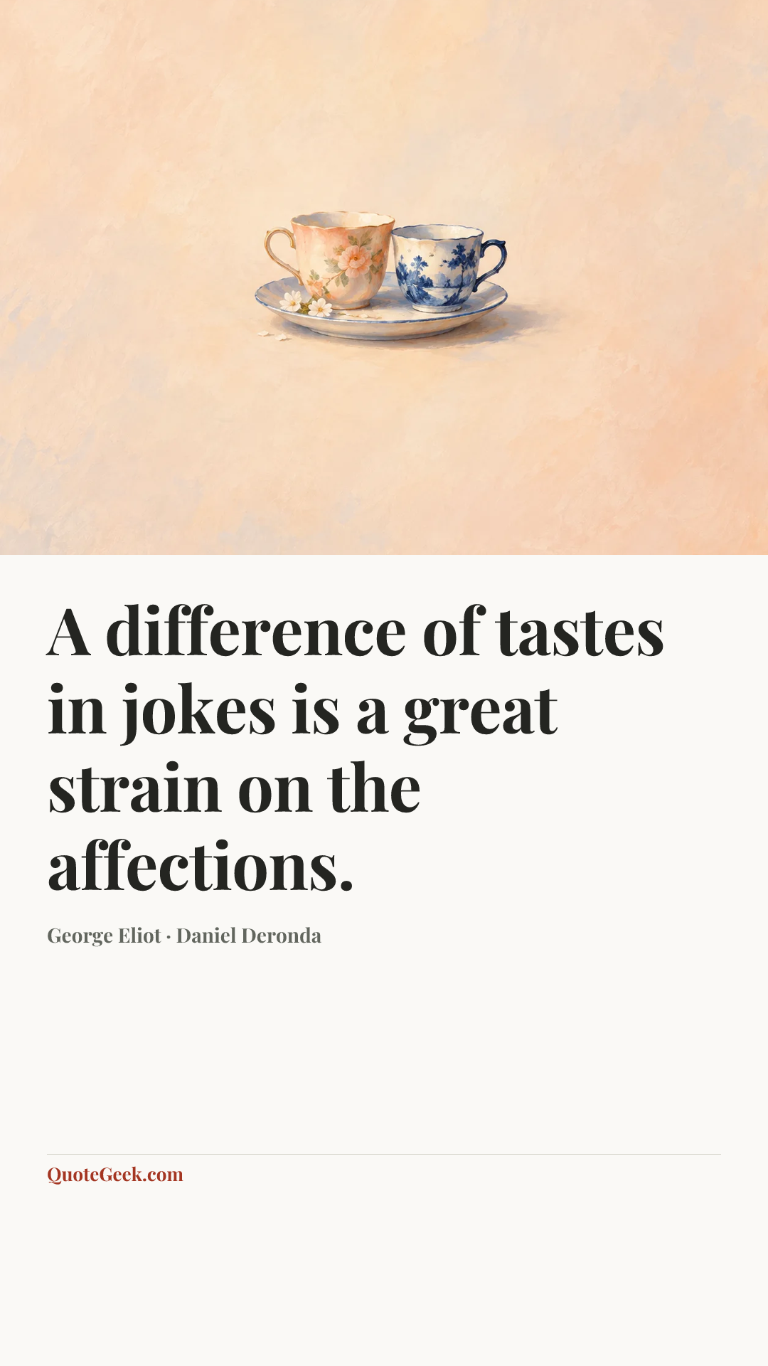 “A difference of tastes in jokes is a great strain on the affections.” — George Eliot · Daniel Deronda. Illustrated QuoteGeek card.