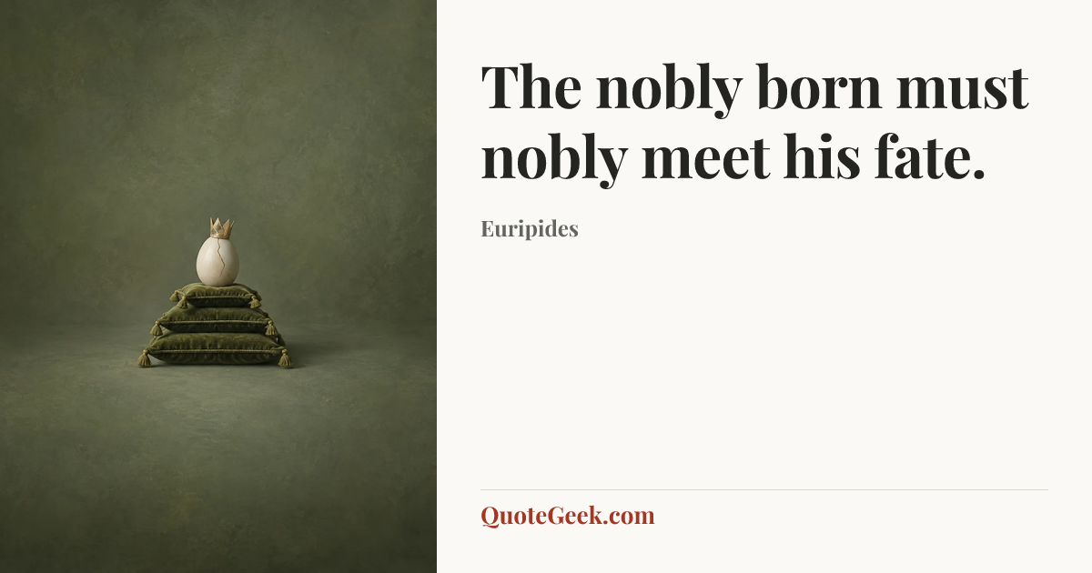 “The nobly born must nobly meet his fate.” — Euripides. Illustrated QuoteGeek card.