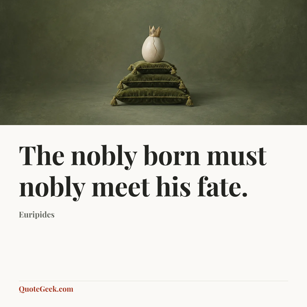 “The nobly born must nobly meet his fate.” — Euripides. Illustrated QuoteGeek card.