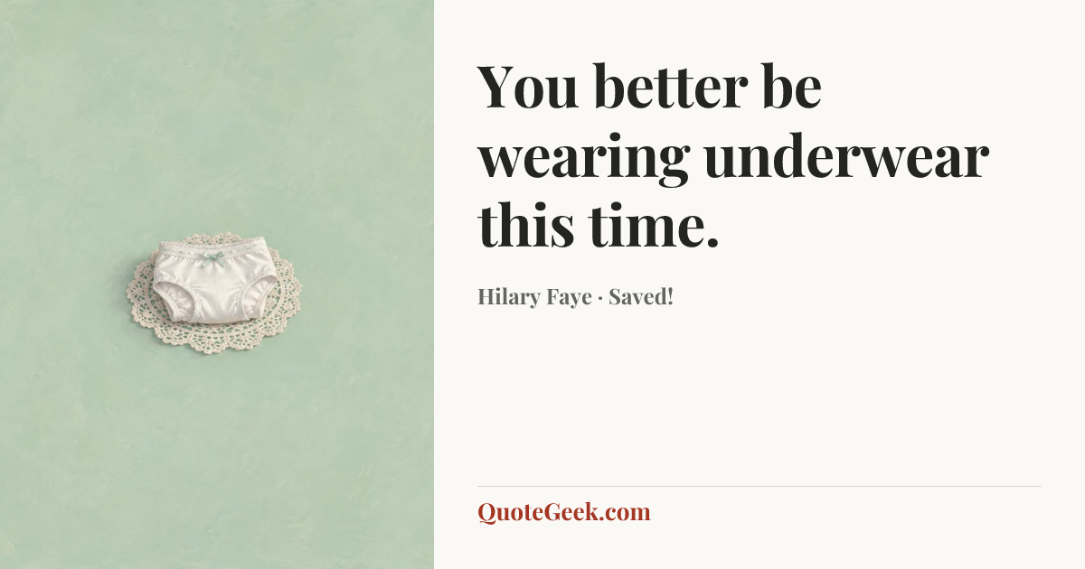 “You better be wearing underwear this time.” — Hilary Faye · Saved!. Illustrated QuoteGeek card.