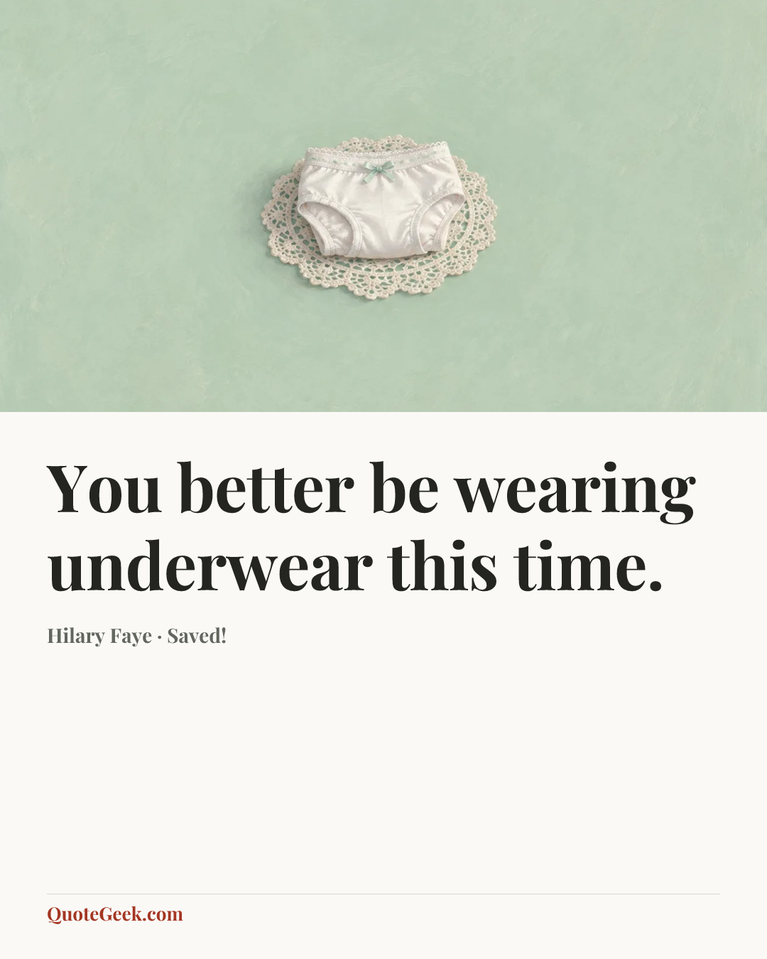 “You better be wearing underwear this time.” — Hilary Faye · Saved!. Illustrated QuoteGeek card.